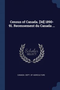 Census of Canada. .3d. 1890-91. Recensement du Canada ...