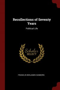 Recollections of Seventy Years. Political Life