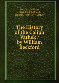 The History of the Caliph Vathek / by William Beckford