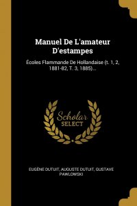 Manuel De L'amateur D'estampes. Ecoles Flammande De Hollandaise (t. 1, 2, 1881-82, T. 3, 1885)...