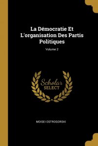 La Democratie Et L'organisation Des Partis Politiques; Volume 2