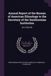 Annual Report of the Bureau of American Ethnology to the Secretary of the Smithsonian Institution. 42 (1924-25)