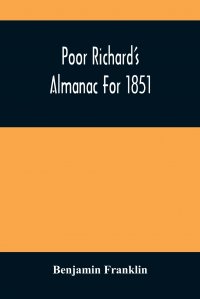 Benjamin Franklin - «Poor Richard'S Almanac For 1851»