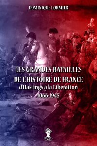 Les grandes batailles de l'histoire de France. d'Hastings a la Liberation 1066-1945