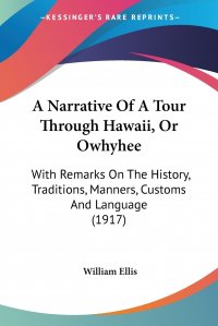 A Narrative Of A Tour Through Hawaii, Or Owhyhee. With Remarks On The History, Traditions, Manners, Customs And Language (1917)