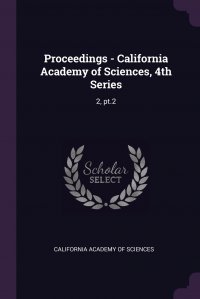 Proceedings - California Academy of Sciences, 4th Series. 2, pt.2