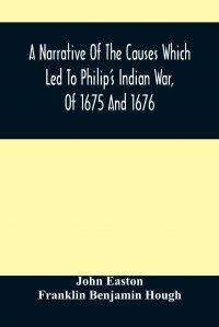 A Narrative Of The Causes Which Led To Philip'S Indian War, Of 1675 And 1676