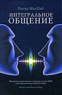 Интегральное общение. Мастерство коммуникации с помощью системы НЛП и интегральной модели Кена Уилбе