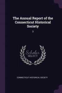 The Annual Report of the Connecticut Historical Society. 3