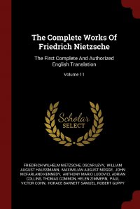 The Complete Works Of Friedrich Nietzsche. The First Complete And Authorized English Translation; Volume 11