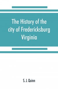 The history of the city of Fredericksburg, Virginia