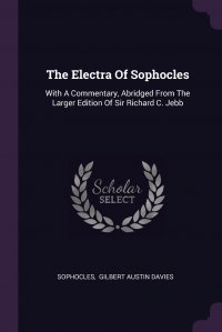 The Electra Of Sophocles. With A Commentary, Abridged From The Larger Edition Of Sir Richard C. Jebb