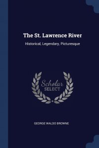 The St. Lawrence River. Historical, Legendary, Picturesque