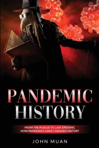 PANDEMIC HISTORY. From the Plague to Last Epidemic. How Pandemics Have Changed History