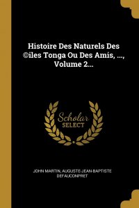 John Martin, Auguste-Jean-Baptiste Defauconpret - «Histoire Des Naturels Des .iles Tonga Ou Des Amis, ..., Volume 2...»