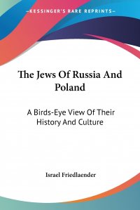 The Jews Of Russia And Poland. A Birds-Eye View Of Their History And Culture