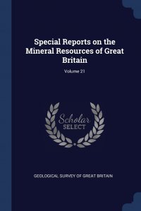 Special Reports on the Mineral Resources of Great Britain; Volume 21