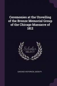 Ceremonies at the Unveiling of the Bronze Memorial Group of the Chicago Massacre of 1812