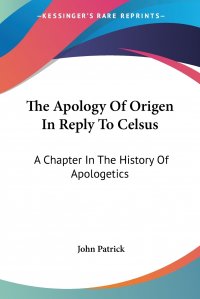 The Apology Of Origen In Reply To Celsus. A Chapter In The History Of Apologetics