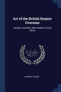 Art of the British Empire Overseas. Canada, Australia, New Zealand, South Africa