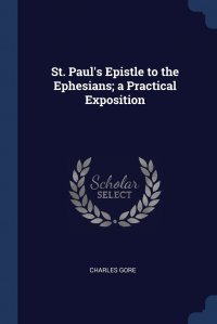 St. Paul's Epistle to the Ephesians; a Practical Exposition