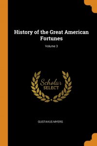 History of the Great American Fortunes; Volume 3