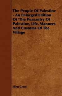 The People of Palestine - An Enlarged Edition of 'The Peasantry of Palestine, Life, Manners and Customs of the Village