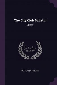 The City Club Bulletin. 4 (1911)