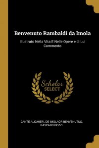 Benvenuto Rambaldi da Imola. Illustrato Nella Vita E Nelle Opere e di Lui Commento