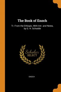 The Book of Enoch. Tr. From the Ethiopic, With Intr. and Notes, by G. H. Schodde