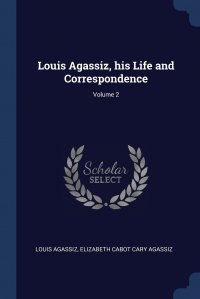 Louis Agassiz, his Life and Correspondence; Volume 2