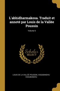 L'abhidharmakosa. Traduit et annote par Louis de la Vallee Poussin; Volume 6