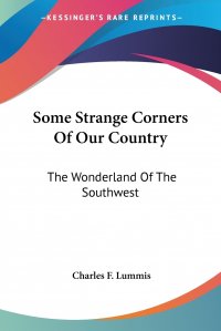 Some Strange Corners Of Our Country. The Wonderland Of The Southwest