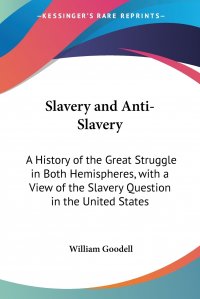 Slavery and Anti-Slavery. A History of the Great Struggle in Both Hemispheres, with a View of the Slavery Question in the United States