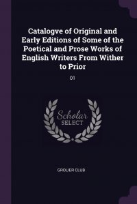 Catalogve of Original and Early Editions of Some of the Poetical and Prose Works of English Writers From Wither to Prior. 01