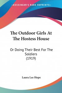 Laura Lee Hope - «The Outdoor Girls At The Hostess House. Or Doing Their Best For The Soldiers (1919)»