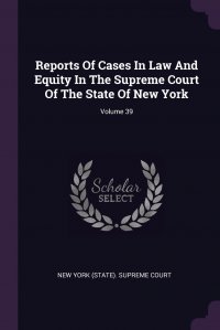 Reports Of Cases In Law And Equity In The Supreme Court Of The State Of New York; Volume 39