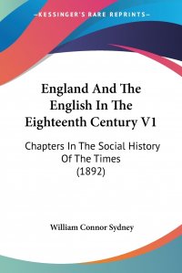 England And The English In The Eighteenth Century V1. Chapters In The Social History Of The Times (1892)