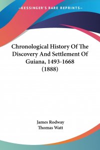 Chronological History Of The Discovery And Settlement Of Guiana, 1493-1668 (1888)