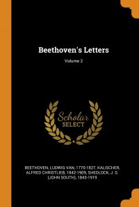 Ludwig van Beethoven, J S. 1843-1919 Shedlock, Alfred Christlieb Kalischer - «Beethoven's Letters; Volume 2»