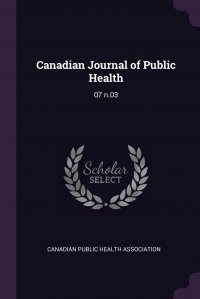 Canadian Public Health Association - «Canadian Journal of Public Health. 07 n.03»