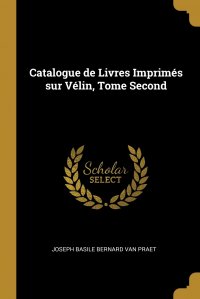 Catalogue de Livres Imprimes sur Velin, Tome Second