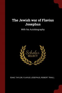 The Jewish war of Flavius Josephus. With his Autobiography