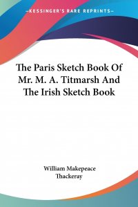 William Makepeace Thackeray - «The Paris Sketch Book Of Mr. M. A. Titmarsh And The Irish Sketch Book»