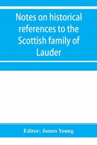 Notes on historical references to the Scottish family of Lauder