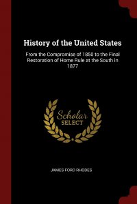 History of the United States. From the Compromise of 1850 to the Final Restoration of Home Rule at the South in 1877