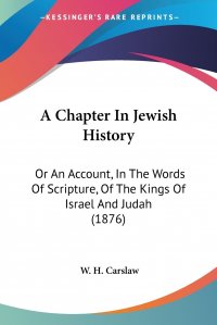 A Chapter In Jewish History. Or An Account, In The Words Of Scripture, Of The Kings Of Israel And Judah (1876)