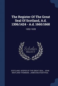 The Register Of The Great Seal Of Scotland, A.d. 1306/1424 - A.d. 1660/1668. 1652-1659