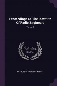 Institute Of Radio Engineers - «Proceedings Of The Institute Of Radio Engineers; Volume 2»