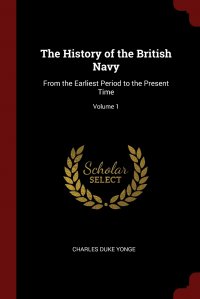 Charles Duke Yonge - «The History of the British Navy. From the Earliest Period to the Present Time; Volume 1»